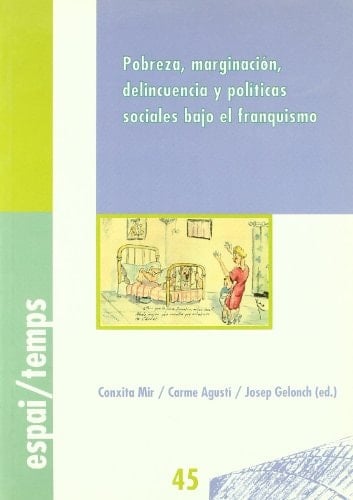 Pobreza, marginación, delincuencia y políticas sociales bajo el franquismo.