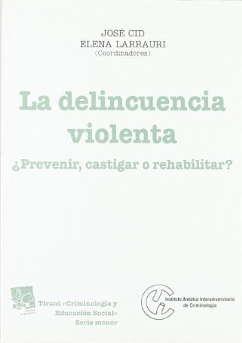 La delincuencia violenta ¿ Prevenir , castigar o rehabilitar ?