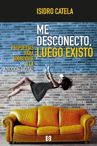 Me desconecto, luego existo Propuestas para sobrevivir a la adicción digital