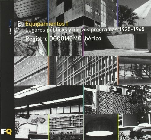 Equipamientos I lugares públicos y nuevos programas : registro DOCOMOMO Ibérico, 1925-1965