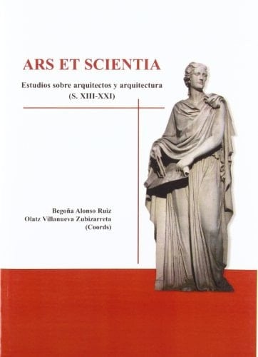 Ars et scientia estudios sobre arquitectos y arquitectura, s. XIII-XXI