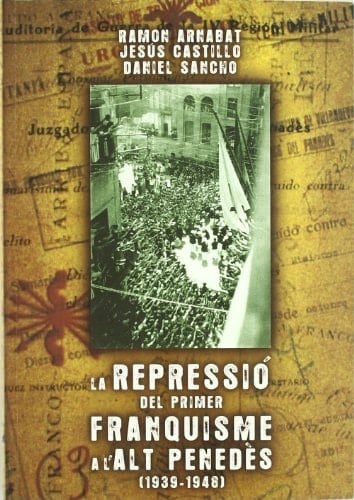 La repressió del primer franquisme a l'Alt Penedès, 1939-1948