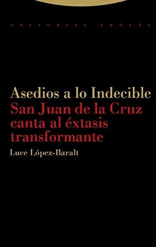 Asedios a lo indecible San Juan de la Cruz canta al éxtasis transformante