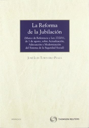 La reforma de la jubilación (Marco de referencia y Ley 27/2011, de 1 de agosto, sobre actualización, adecuación y modernización del Sistema de la Seguridad Social)