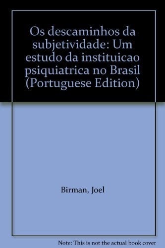 Os descaminhos da subjetividade: Um estudo da instituição psiquiátrica no Brasil (Portuguese Edition)
