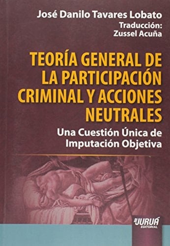 Teoría general de la participación criminal y acciones neutrales una cuestión única de imputación objectiva