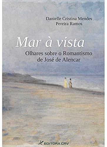 Mar à vista olhares sobre o romantismo de José de Alencar