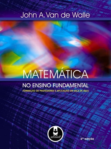 Matemática no Ensino Fundamental - 6.ed. - Formação de Professores e Aplicação em Sala de Aula