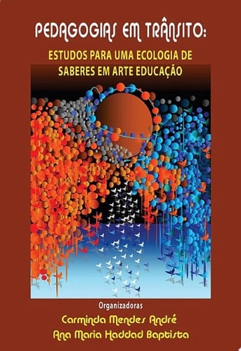 PEDAGOGIAS EM TRÂNSITO ESTUDOS PARA UMA ECOLOGIA DE SABERES EM ARTE EDUCAÇÃO