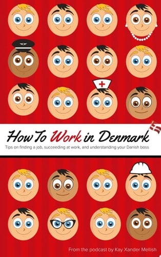 How to Work in Denmark Tips on Finding a Job, Succeeding at Work, and Understanding your Danish boss