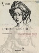 Intorno a Dürer gli antichi maestri tedeschi nel Gabinetto dei disegni e delle stampe degli Uffizi : 1470-1550