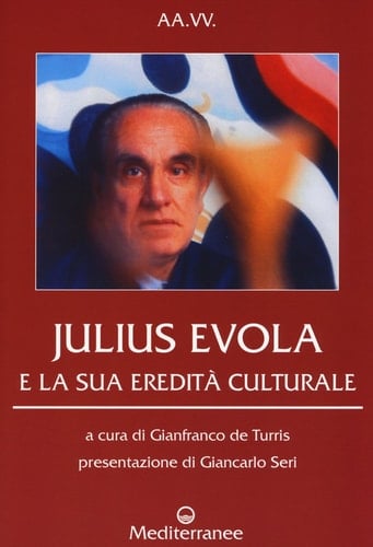 Julius Evola e la sua eredità culturale atti del convegno "L'eredità di Julius Evola," Sala Alessandrina dell'Accademia dell'arte medica, Roma, 29 novembre 2014