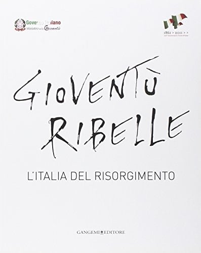 Gioventù ribelle l'Italia del Risorgimento