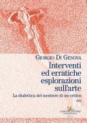 Interventi ed erratiche esplorazioni sull'arte la dialettica del mestiere di un critico