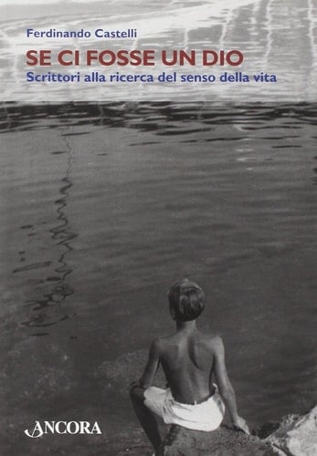 Se ci fosse un Dio. Scrittori alla ricerca del senso della vita