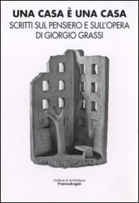 Una casa è una casa scritti sul pensiero e sull'opera di Giorgio Grassi