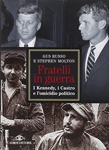 Fratelli in guerra. I Kennedy, i Castro e l'omicidio politico