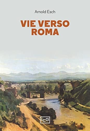 Vie verso Roma un avviciniamento attraverso dieci secoli