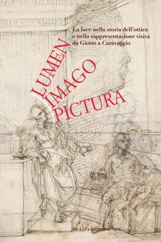 Lumen, imago, pictura la luce nella storia dell'ottica e nella rappresentazione visiva da Giotto a Caravaggio