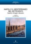 Napoli e il Mediterraneo nel Settecento scambi, immagini, istituzioni : atti del convegno internazionale (Napoli, 16-18 maggio 2013)