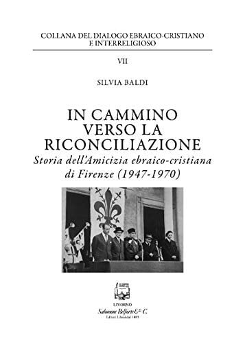In cammino verso la riconciliazione storia dell'Amicizia ebraico-cristiana di Firenze (1947-1970)