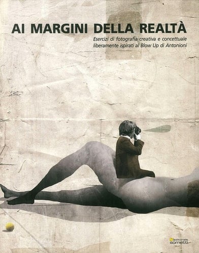 Ai margini della realtà esercizi di fotografia creativa e concettuale liberamente ispirati al "Blow up" di Antonioni ; opere di Paola Bonora, Guido Crepax, Gianni De Val, Ferruccio Gard, Lanfranco, Anna Silvia Randi, Antonello Silverini, Gianfranco Vanni "Collirio", Karl Sterrer, Silvia Vendramel, Ivano Vitali