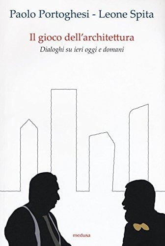 Il gioco dell'architettura dialoghi su ieri oggi e domani