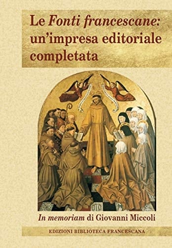 Le fonti francescane un'impresa editoriale completata : in memoriam di Giovanni Miccoli