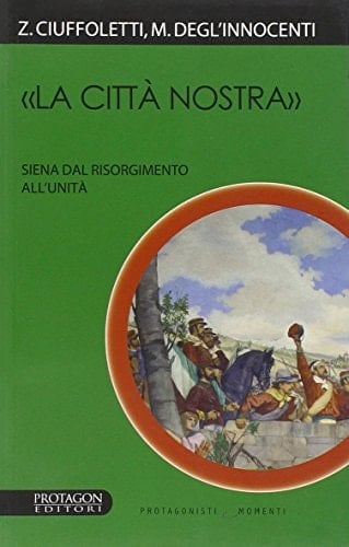 La città nostra Siena dal Risorgimento all'unità