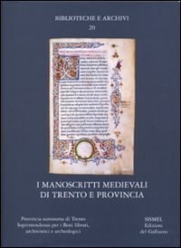 I manoscritti medievali di Trento e provincia Trento, Biblioteca capitolare dell'Archivio diocesano, Castello del Buonconsiglio, Fondazione Biblioteca S. Bernardino, Museo diocesano tridentino, Seminario teologico, Ala, Biblioteca comunale, Arco, Biblioteca civica, Lizzana, Archivio diocesano, Riva del garda, Biblioteca civica, Rovereto, Biblioteca civica