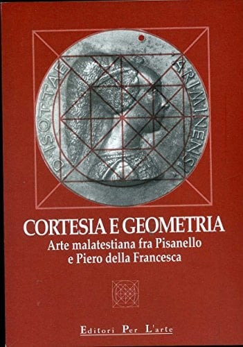 Cortesia e geometria: Arte malatestiana fra Pisanello e Piero della Francesca : catalogo della mostra : Rimini, Museo della città, 19 dicembre 1992-28 febbraio 1993 (Italian Edition)