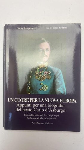 Un cuore per la nuova Europa. Appunti per una biografia del beato Carlo d'Asburgo
