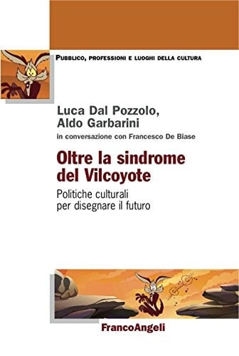 Oltre la sindrome del Vilcoyote politiche culturali per disegnare il futuro