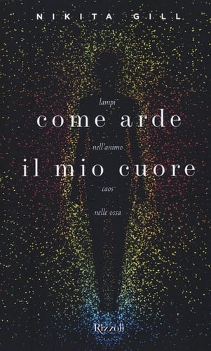 Come arde il mio cuore. Lampi nell'animo, caos nelle ossa