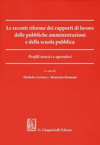 Le recenti riforme dei rapporti di lavoro delle pubbliche amministrazioni e della scuola pubblica Profili teorici e operativi.