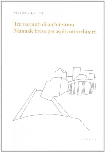 Tre racconti di architettura. Manuale breve per aspiranti architetti