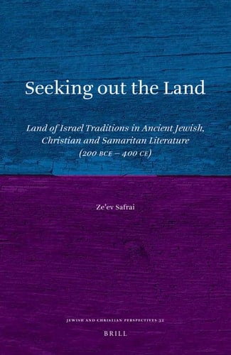 Seeking Out the Land Land of Israel Traditions in Ancient Jewish, Christian and Samaritan Literature (200 BCE-400 CE)