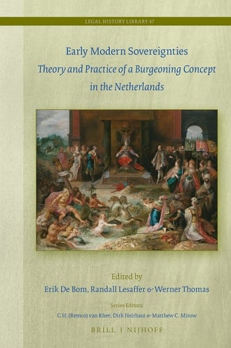 Early Modern Sovereignties Theory and Practice of a Burgeoning Concept in the Netherlands