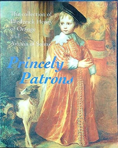 Princely patrons: The collection of Frederick Henry of Orange and Amalia of Solms in the Hague