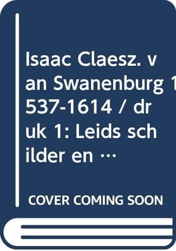 Isaac Claesz. Van Swanenburg, 1537-1614: Leids Schilder En Burgemeester