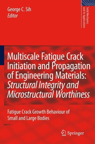 Multiscale Fatigue Crack Initiation and Propagation of Engineering Materials: Structural Integrity and Microstructural Worthiness Fatigue Crack Growth Behaviour of Small and Large Bodies
