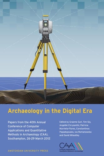 Archaeology in the Digital Era Papers from the 40th Annual Conference of Computer Applications and Quantitative Methods in Archaeology (CAA), Southampton, 26-29 March 2012