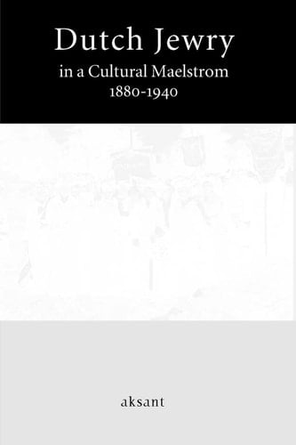 Dutch Jewry in a Cultural Maelstrom 1880-1940