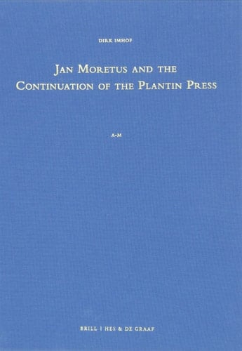 Jan Moretus and the Continuation of the Plantin Press A Bibliography of the Works Published and Printed by Jan Moretus I in Antwerp (1589-1610)