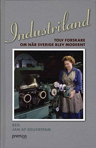 Industriland tolv forskare om när Sverige blev modernt