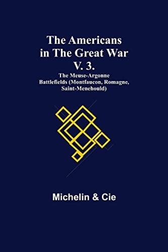The Americans in the Great War; V. 3. The Meuse-Argonne Battlefields (Montfaucon, Romagne, Saint-Menehould)