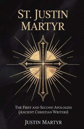 St. Justin Martyr: The First and Second Apologies (Ancient Christian Writers)