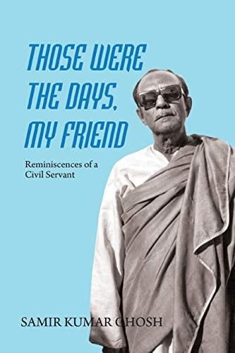 Those Were the Days, My Friend Reminiscences of a Civil Servant