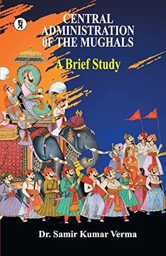 Central Administration of the Mughal A Brief Study
