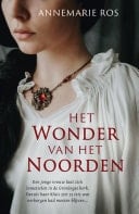 Het wonder van het noorden Een jonge vrouw in middeleeuws Groningen draagt een groot geheim met zich mee...